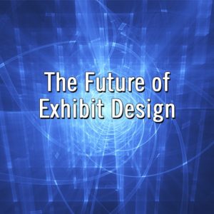The Future of Exhibit Design