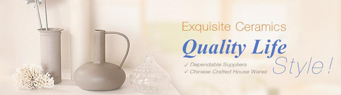 Exquisite Ceramics, Quality Life Style - Welcome to China to Feel The Charm of "China"!
